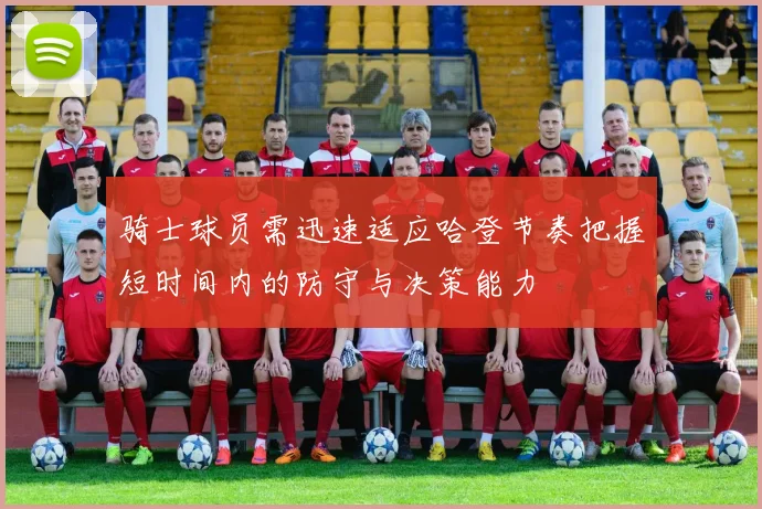 骑士球员需迅速适应哈登节奏把握短时间内的防守与决策能力